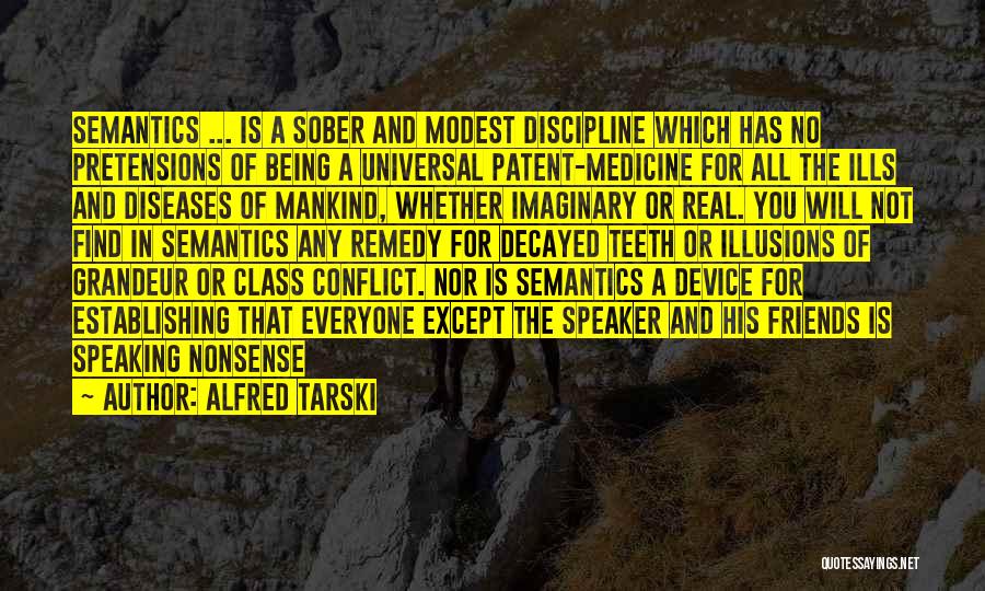 Alfred Tarski Quotes: Semantics ... Is A Sober And Modest Discipline Which Has No Pretensions Of Being A Universal Patent-medicine For All The