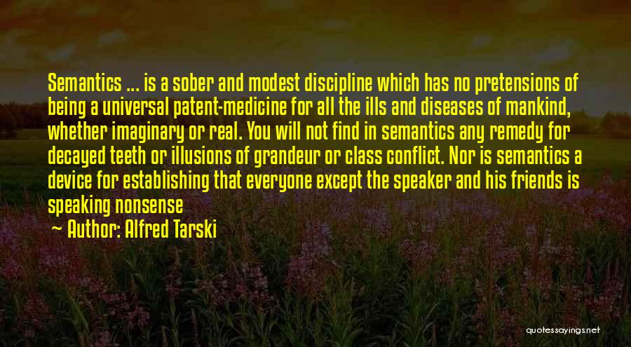 Alfred Tarski Quotes: Semantics ... Is A Sober And Modest Discipline Which Has No Pretensions Of Being A Universal Patent-medicine For All The