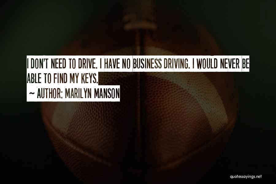 Marilyn Manson Quotes: I Don't Need To Drive. I Have No Business Driving. I Would Never Be Able To Find My Keys.