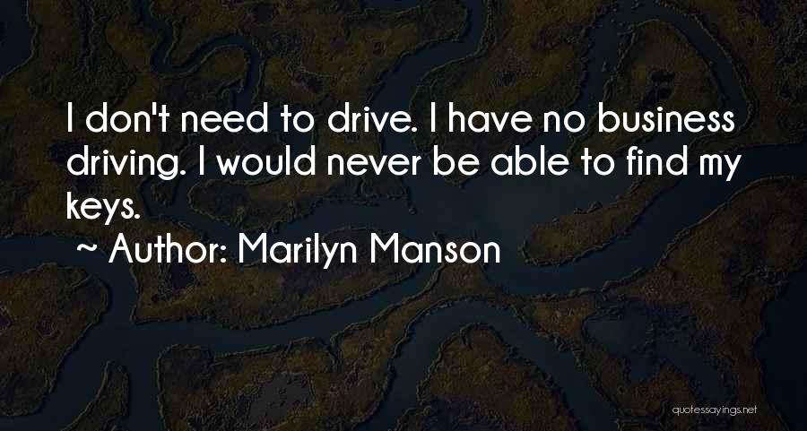 Marilyn Manson Quotes: I Don't Need To Drive. I Have No Business Driving. I Would Never Be Able To Find My Keys.