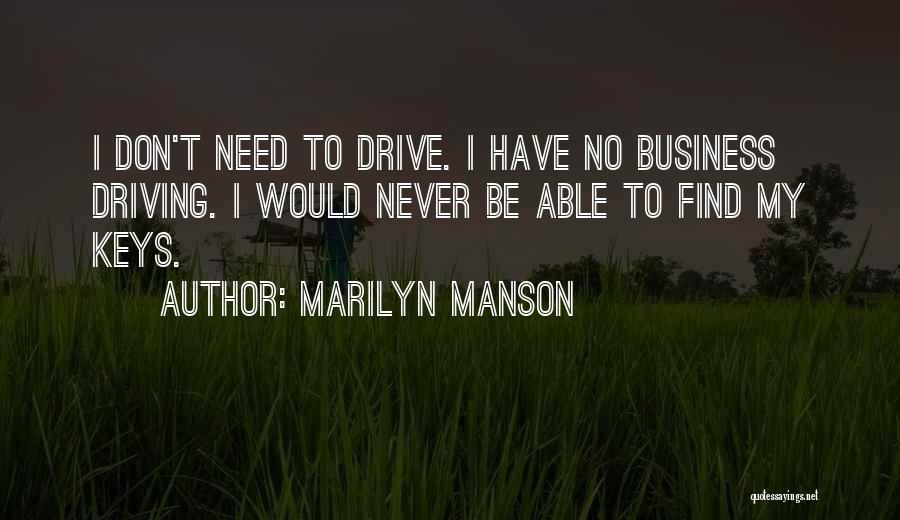 Marilyn Manson Quotes: I Don't Need To Drive. I Have No Business Driving. I Would Never Be Able To Find My Keys.