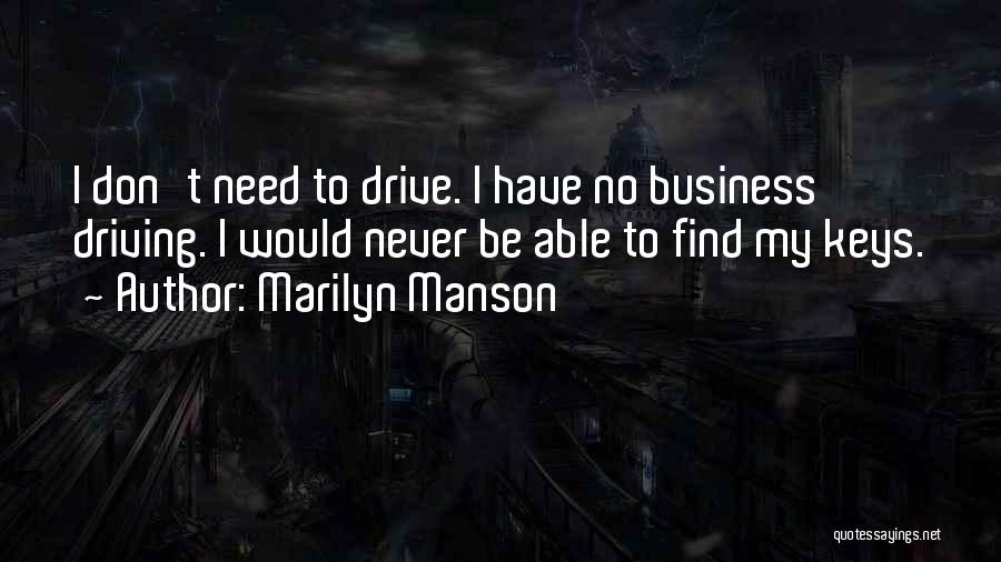 Marilyn Manson Quotes: I Don't Need To Drive. I Have No Business Driving. I Would Never Be Able To Find My Keys.