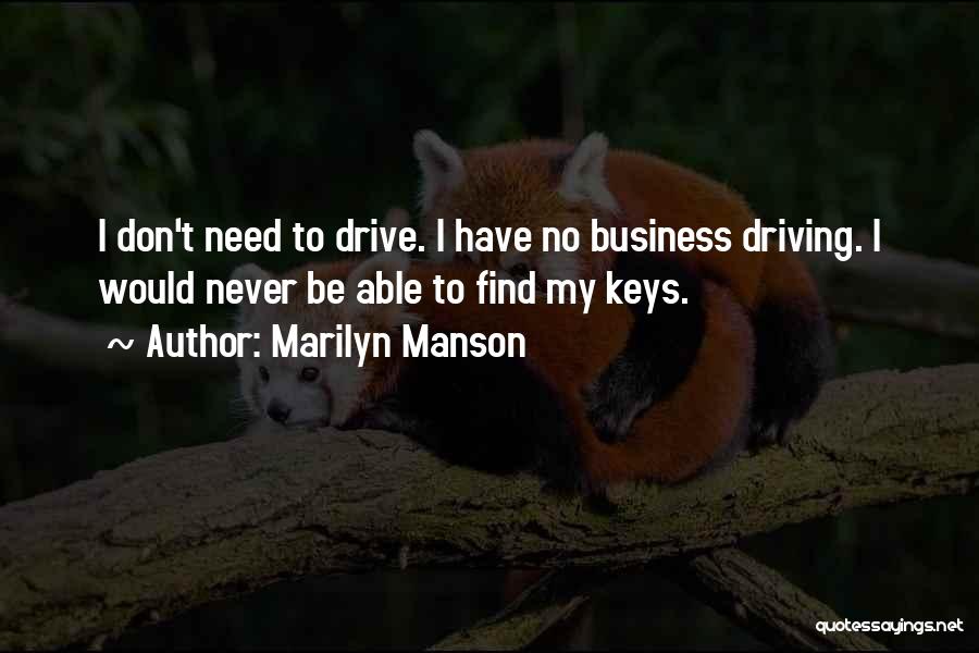 Marilyn Manson Quotes: I Don't Need To Drive. I Have No Business Driving. I Would Never Be Able To Find My Keys.