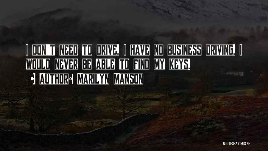 Marilyn Manson Quotes: I Don't Need To Drive. I Have No Business Driving. I Would Never Be Able To Find My Keys.