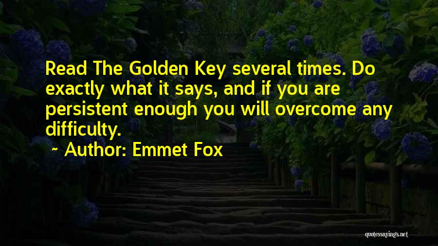 Emmet Fox Quotes: Read The Golden Key Several Times. Do Exactly What It Says, And If You Are Persistent Enough You Will Overcome