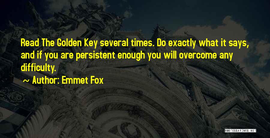 Emmet Fox Quotes: Read The Golden Key Several Times. Do Exactly What It Says, And If You Are Persistent Enough You Will Overcome