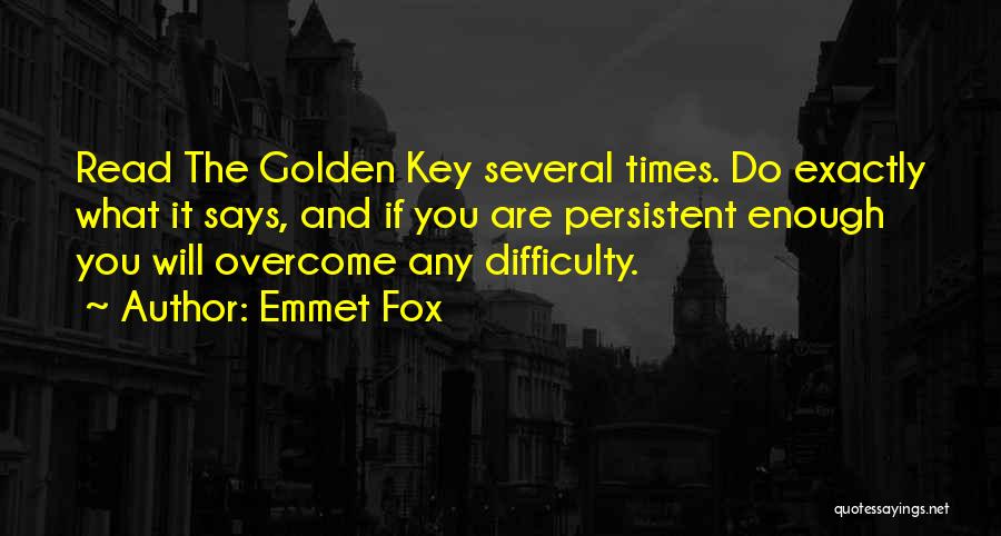 Emmet Fox Quotes: Read The Golden Key Several Times. Do Exactly What It Says, And If You Are Persistent Enough You Will Overcome