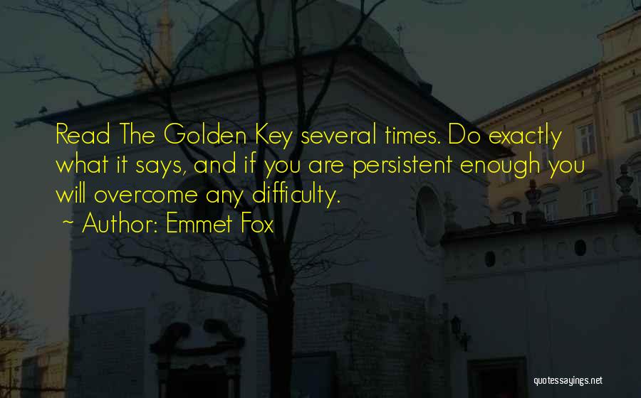 Emmet Fox Quotes: Read The Golden Key Several Times. Do Exactly What It Says, And If You Are Persistent Enough You Will Overcome