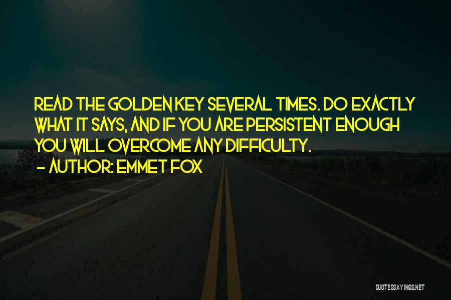 Emmet Fox Quotes: Read The Golden Key Several Times. Do Exactly What It Says, And If You Are Persistent Enough You Will Overcome