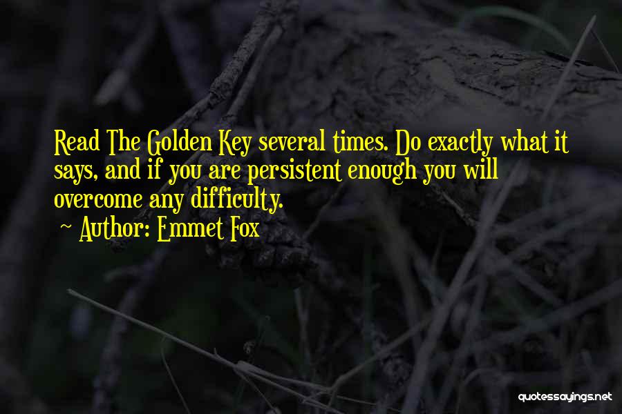 Emmet Fox Quotes: Read The Golden Key Several Times. Do Exactly What It Says, And If You Are Persistent Enough You Will Overcome