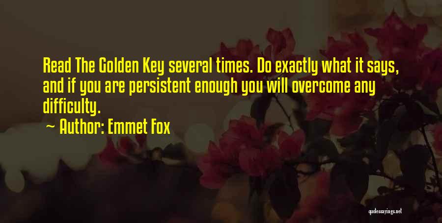 Emmet Fox Quotes: Read The Golden Key Several Times. Do Exactly What It Says, And If You Are Persistent Enough You Will Overcome