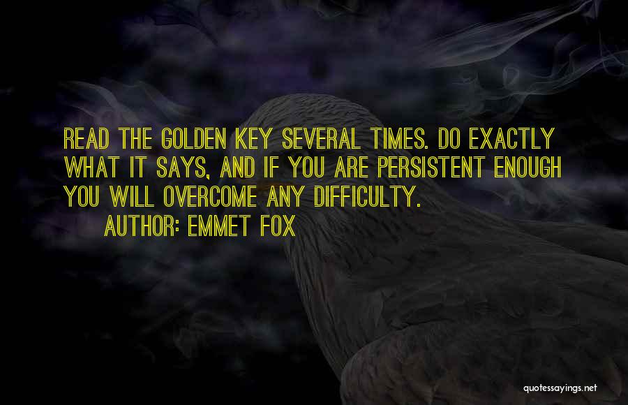 Emmet Fox Quotes: Read The Golden Key Several Times. Do Exactly What It Says, And If You Are Persistent Enough You Will Overcome