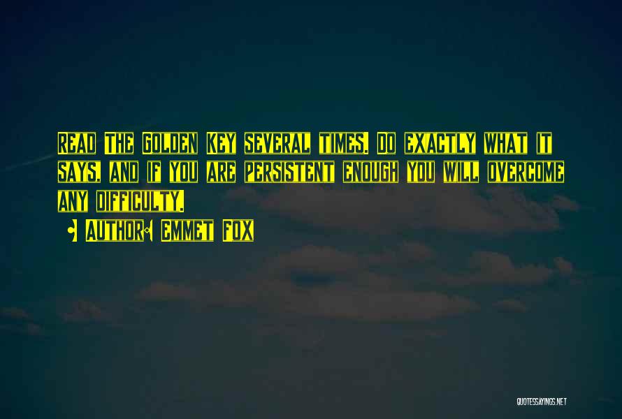 Emmet Fox Quotes: Read The Golden Key Several Times. Do Exactly What It Says, And If You Are Persistent Enough You Will Overcome