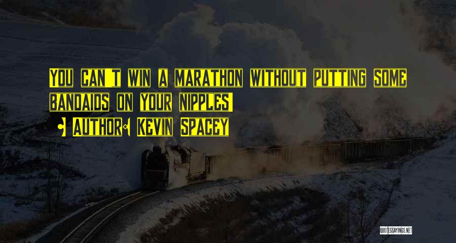 Kevin Spacey Quotes: You Can't Win A Marathon Without Putting Some Bandaids On Your Nipples!