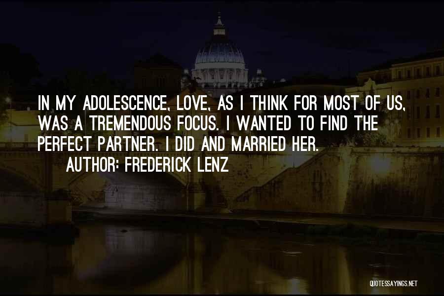 Frederick Lenz Quotes: In My Adolescence, Love, As I Think For Most Of Us, Was A Tremendous Focus. I Wanted To Find The