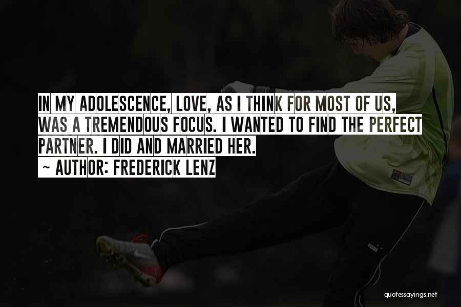 Frederick Lenz Quotes: In My Adolescence, Love, As I Think For Most Of Us, Was A Tremendous Focus. I Wanted To Find The