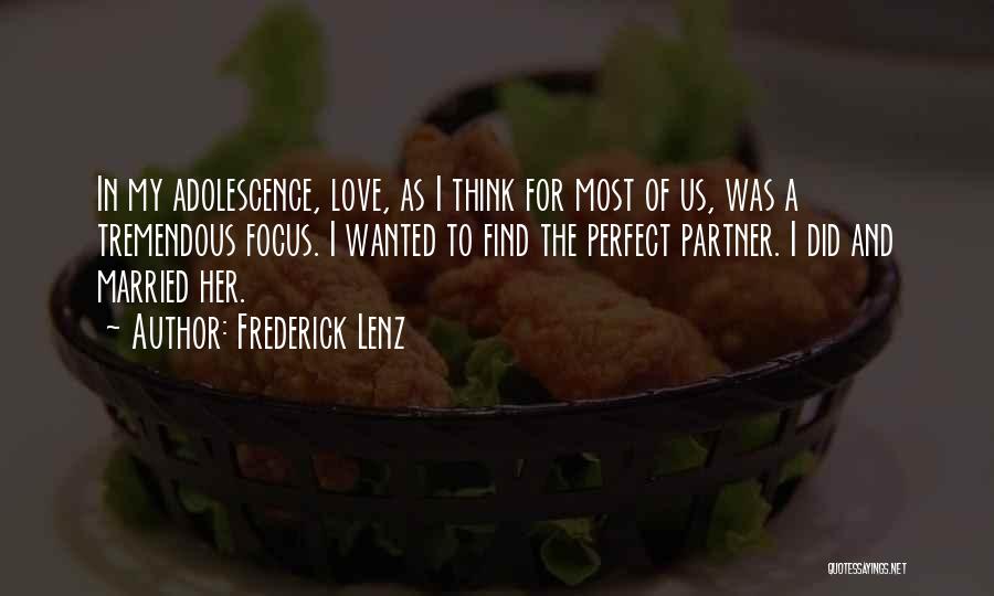 Frederick Lenz Quotes: In My Adolescence, Love, As I Think For Most Of Us, Was A Tremendous Focus. I Wanted To Find The