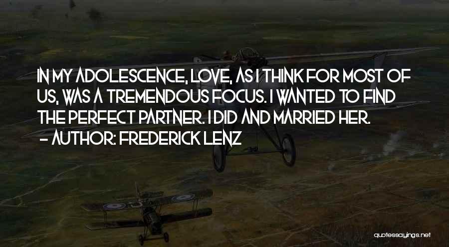 Frederick Lenz Quotes: In My Adolescence, Love, As I Think For Most Of Us, Was A Tremendous Focus. I Wanted To Find The