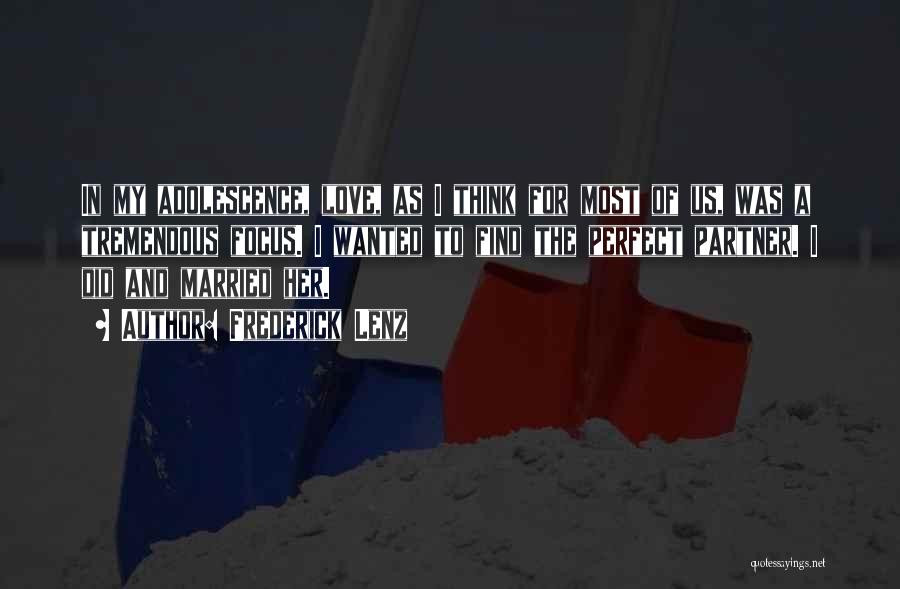 Frederick Lenz Quotes: In My Adolescence, Love, As I Think For Most Of Us, Was A Tremendous Focus. I Wanted To Find The