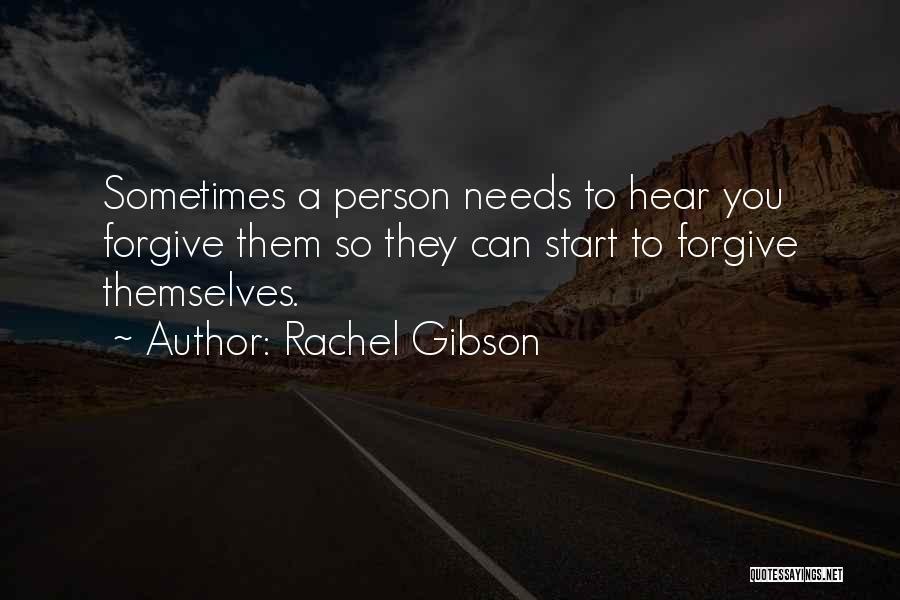 Rachel Gibson Quotes: Sometimes A Person Needs To Hear You Forgive Them So They Can Start To Forgive Themselves.