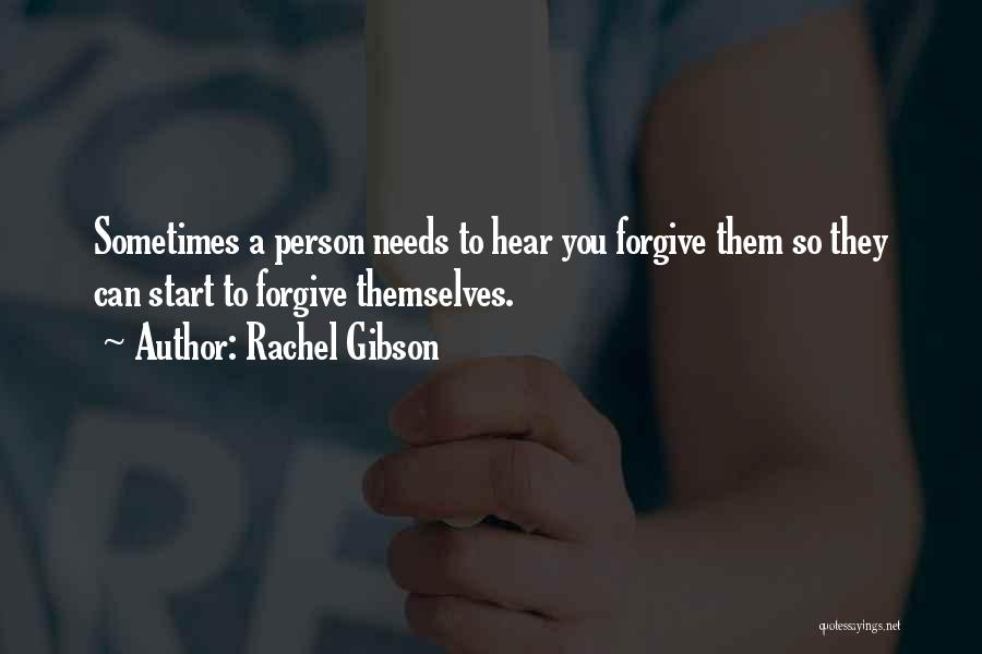 Rachel Gibson Quotes: Sometimes A Person Needs To Hear You Forgive Them So They Can Start To Forgive Themselves.