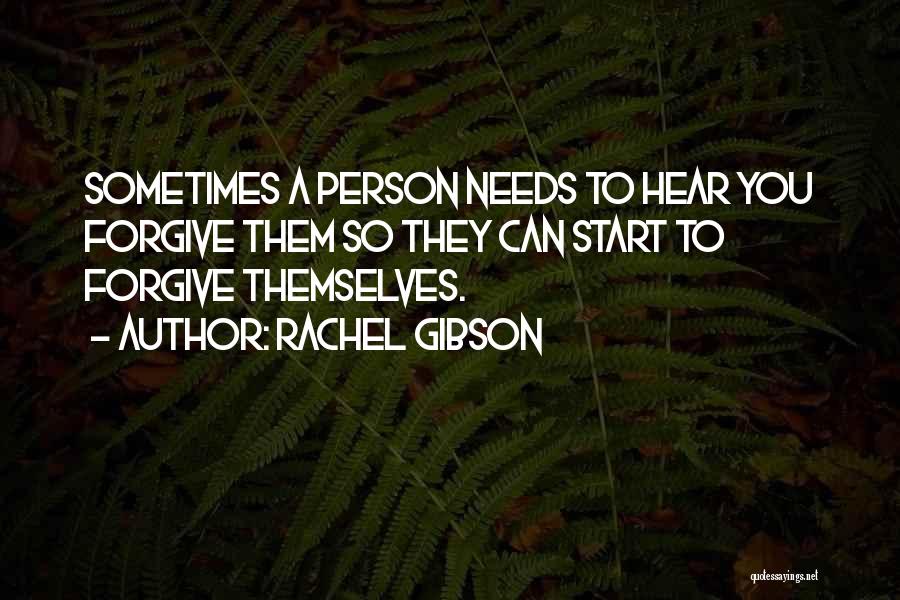 Rachel Gibson Quotes: Sometimes A Person Needs To Hear You Forgive Them So They Can Start To Forgive Themselves.