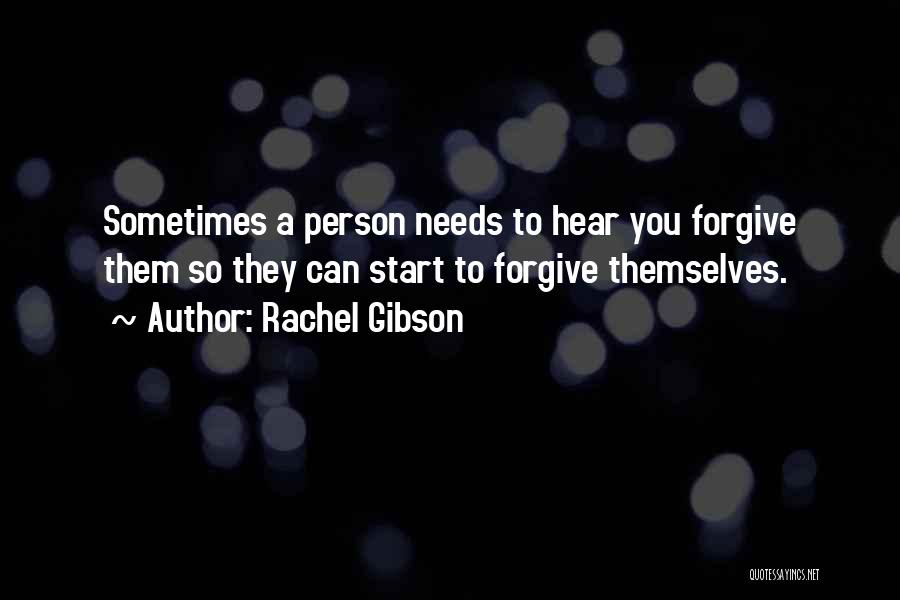 Rachel Gibson Quotes: Sometimes A Person Needs To Hear You Forgive Them So They Can Start To Forgive Themselves.