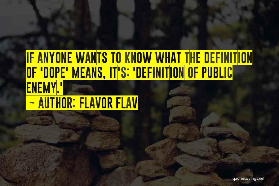 Flavor Flav Quotes: If Anyone Wants To Know What The Definition Of 'dope' Means, It's: 'definition Of Public Enemy.'