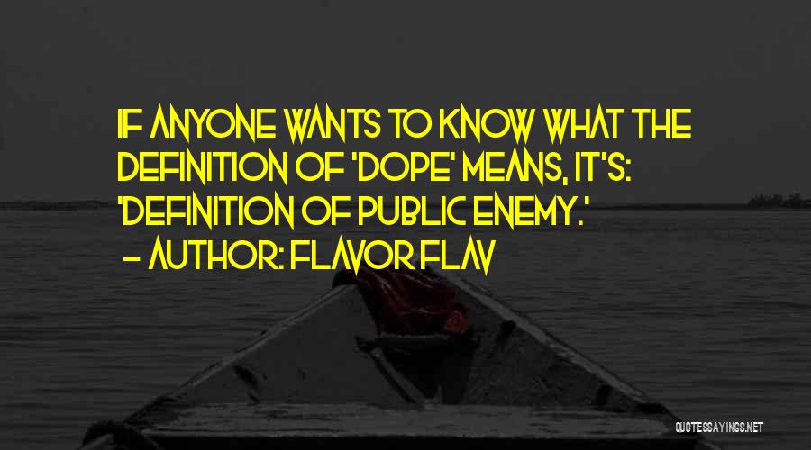 Flavor Flav Quotes: If Anyone Wants To Know What The Definition Of 'dope' Means, It's: 'definition Of Public Enemy.'