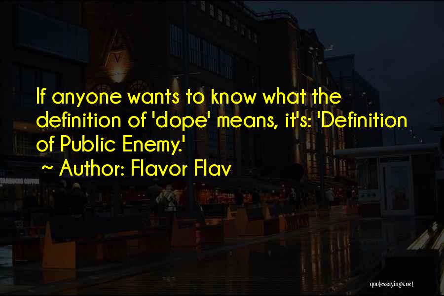 Flavor Flav Quotes: If Anyone Wants To Know What The Definition Of 'dope' Means, It's: 'definition Of Public Enemy.'