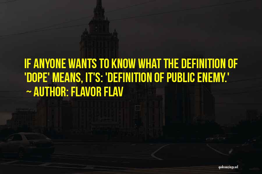 Flavor Flav Quotes: If Anyone Wants To Know What The Definition Of 'dope' Means, It's: 'definition Of Public Enemy.'