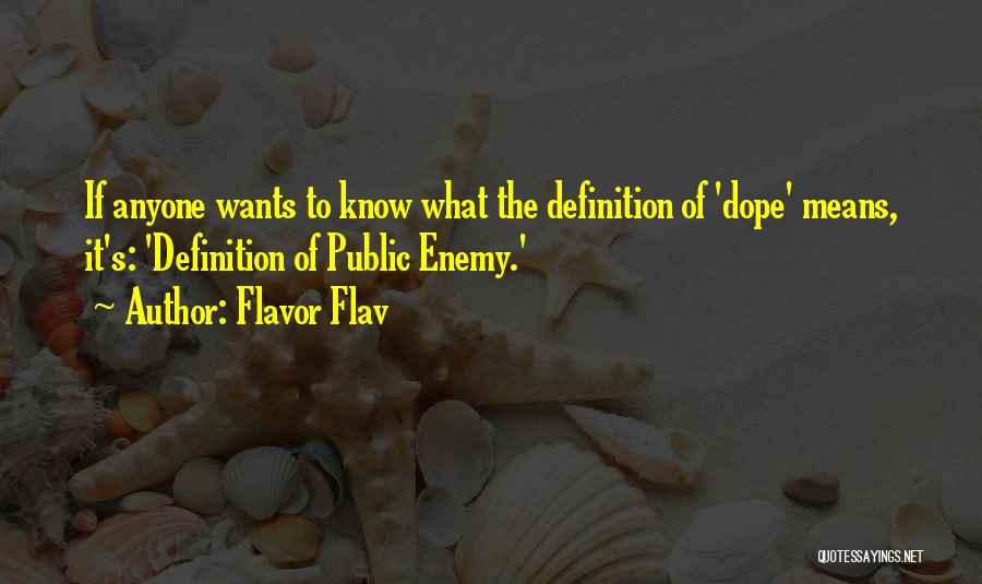 Flavor Flav Quotes: If Anyone Wants To Know What The Definition Of 'dope' Means, It's: 'definition Of Public Enemy.'