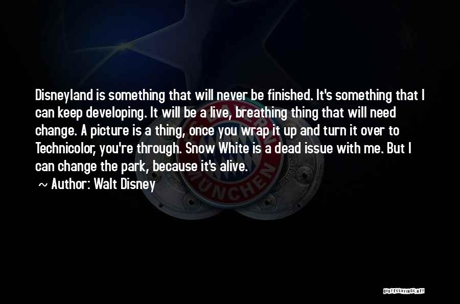 Walt Disney Quotes: Disneyland Is Something That Will Never Be Finished. It's Something That I Can Keep Developing. It Will Be A Live,