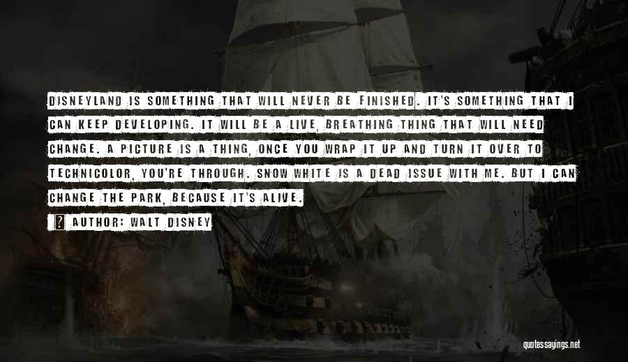 Walt Disney Quotes: Disneyland Is Something That Will Never Be Finished. It's Something That I Can Keep Developing. It Will Be A Live,