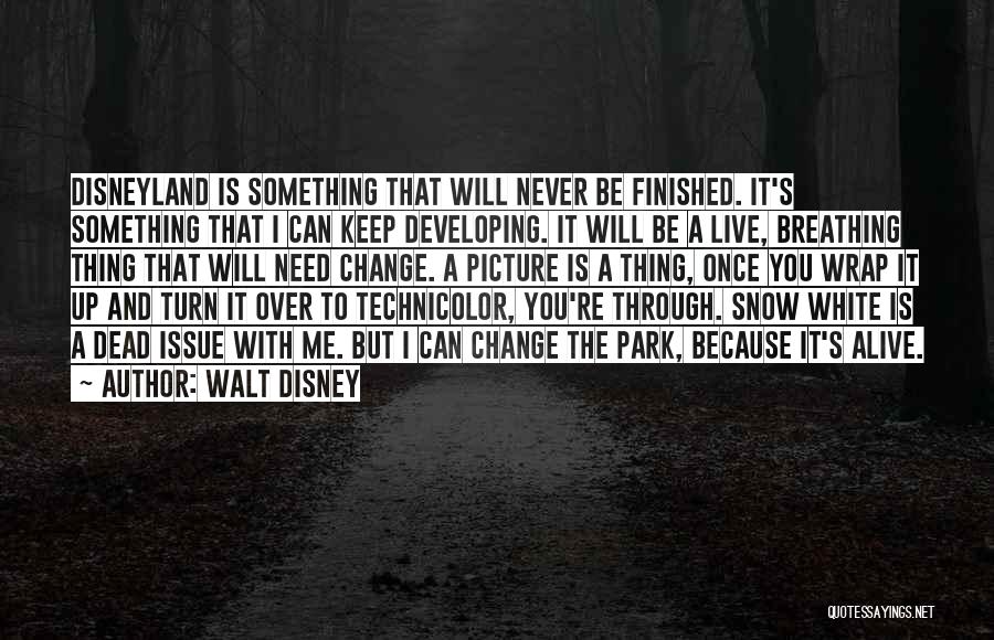 Walt Disney Quotes: Disneyland Is Something That Will Never Be Finished. It's Something That I Can Keep Developing. It Will Be A Live,