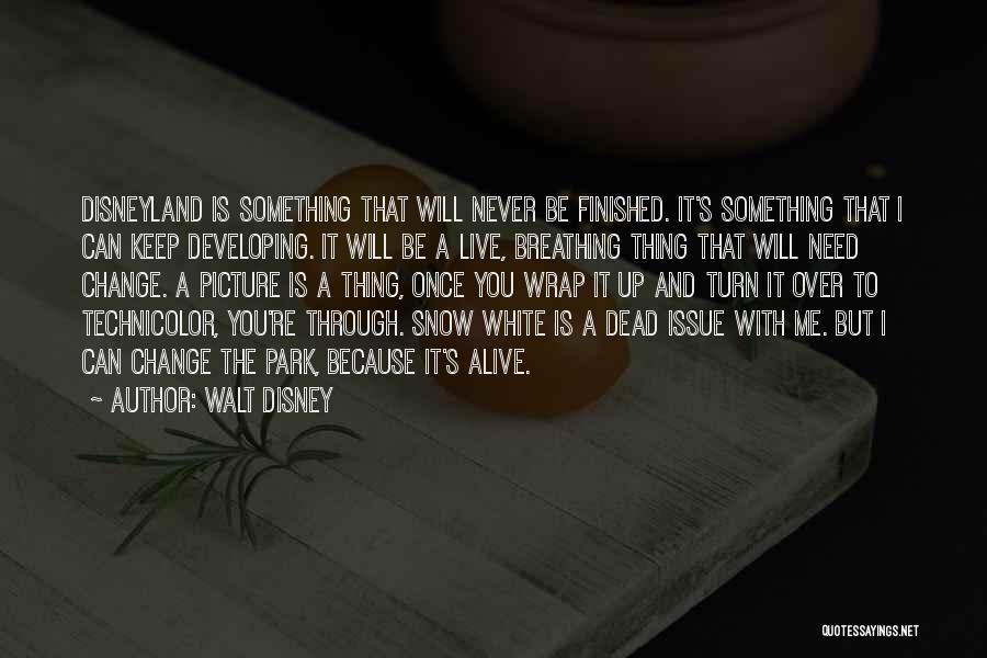 Walt Disney Quotes: Disneyland Is Something That Will Never Be Finished. It's Something That I Can Keep Developing. It Will Be A Live,