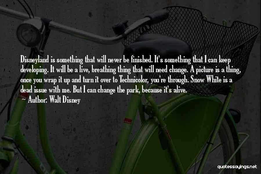 Walt Disney Quotes: Disneyland Is Something That Will Never Be Finished. It's Something That I Can Keep Developing. It Will Be A Live,