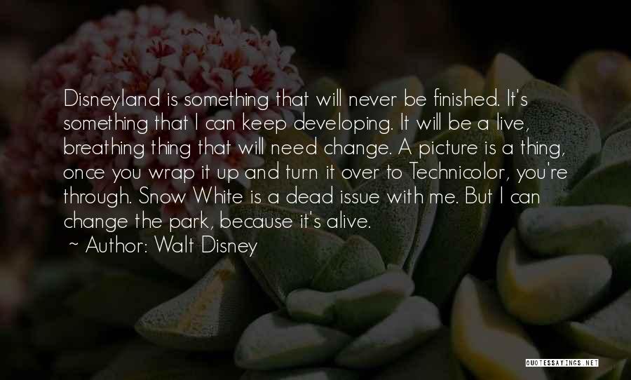 Walt Disney Quotes: Disneyland Is Something That Will Never Be Finished. It's Something That I Can Keep Developing. It Will Be A Live,