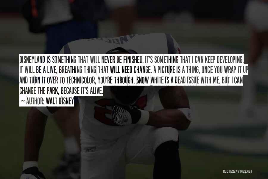 Walt Disney Quotes: Disneyland Is Something That Will Never Be Finished. It's Something That I Can Keep Developing. It Will Be A Live,