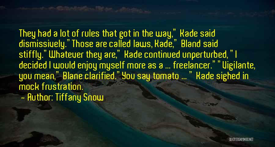 Tiffany Snow Quotes: They Had A Lot Of Rules That Got In The Way, Kade Said Dismissively.those Are Called Laws, Kade, Bland Said