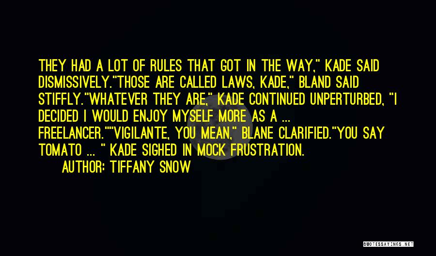 Tiffany Snow Quotes: They Had A Lot Of Rules That Got In The Way, Kade Said Dismissively.those Are Called Laws, Kade, Bland Said