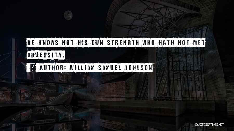 William Samuel Johnson Quotes: He Knows Not His Own Strength Who Hath Not Met Adversity.