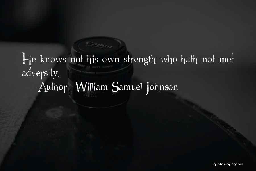 William Samuel Johnson Quotes: He Knows Not His Own Strength Who Hath Not Met Adversity.