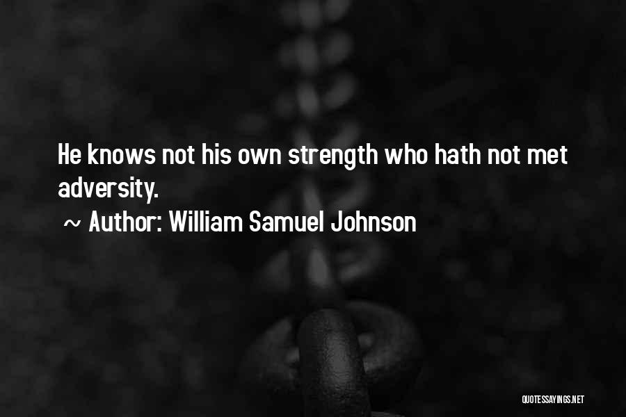 William Samuel Johnson Quotes: He Knows Not His Own Strength Who Hath Not Met Adversity.