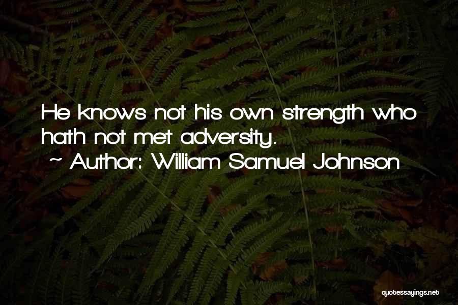 William Samuel Johnson Quotes: He Knows Not His Own Strength Who Hath Not Met Adversity.