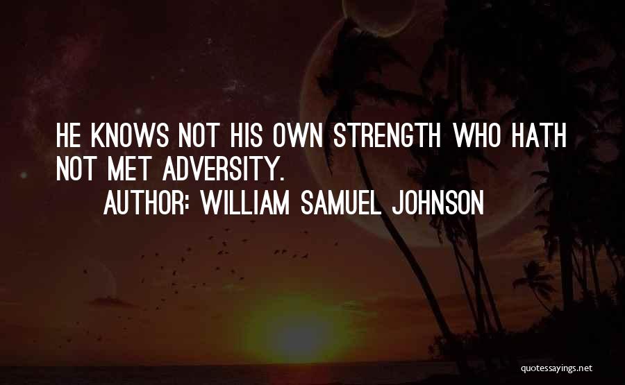 William Samuel Johnson Quotes: He Knows Not His Own Strength Who Hath Not Met Adversity.