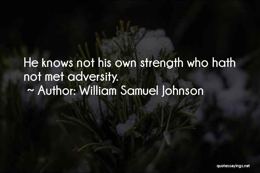 William Samuel Johnson Quotes: He Knows Not His Own Strength Who Hath Not Met Adversity.