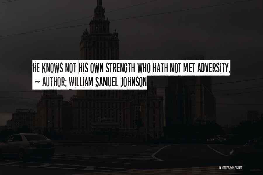 William Samuel Johnson Quotes: He Knows Not His Own Strength Who Hath Not Met Adversity.
