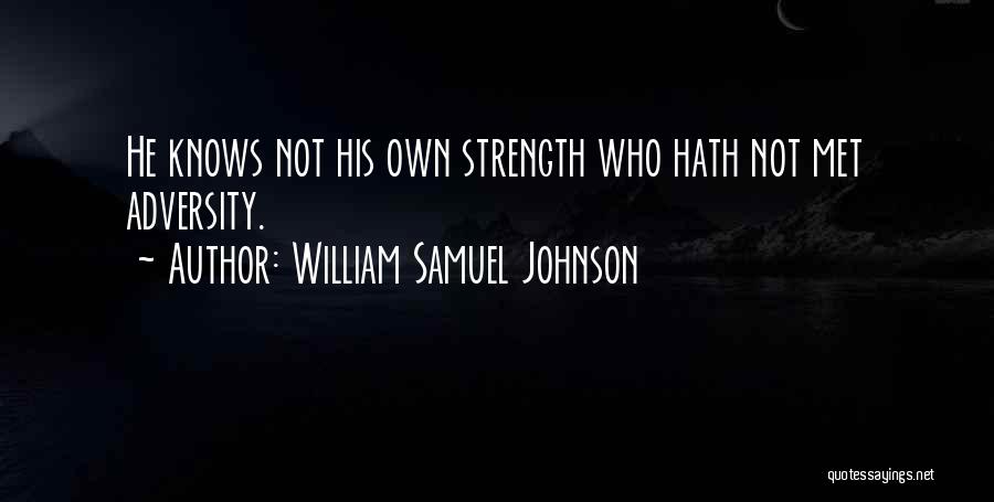 William Samuel Johnson Quotes: He Knows Not His Own Strength Who Hath Not Met Adversity.