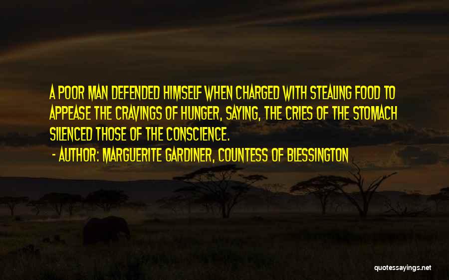 Marguerite Gardiner, Countess Of Blessington Quotes: A Poor Man Defended Himself When Charged With Stealing Food To Appease The Cravings Of Hunger, Saying, The Cries Of